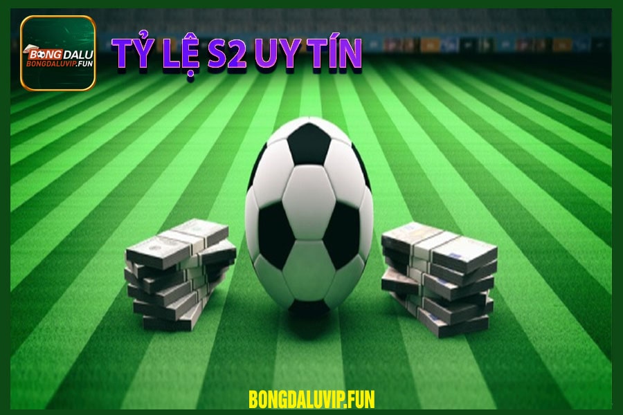 Tỷ lệ s2 uy tín