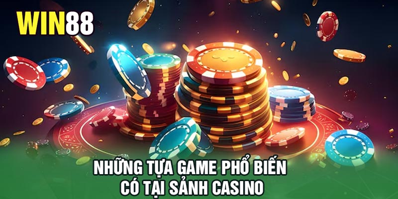 Những tựa game phổ biến có tại sảnh casino