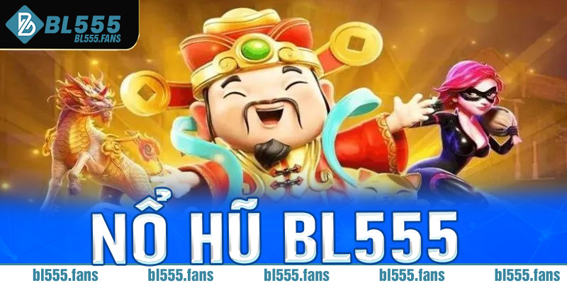 Sơ lược về nổ hũ BL555