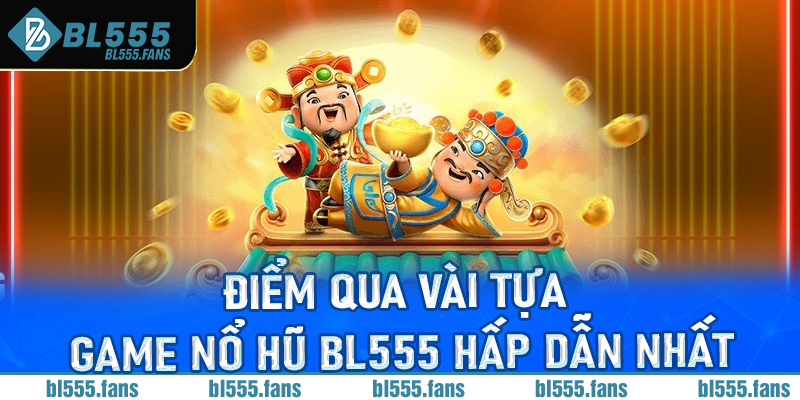 Điểm qua vài tựa game nổ hũ BL555 hấp dẫn nhất