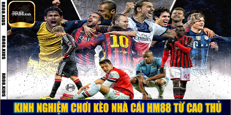 Kinh nghiệm chơi kèo nhà cái HM88 từ cao thủ