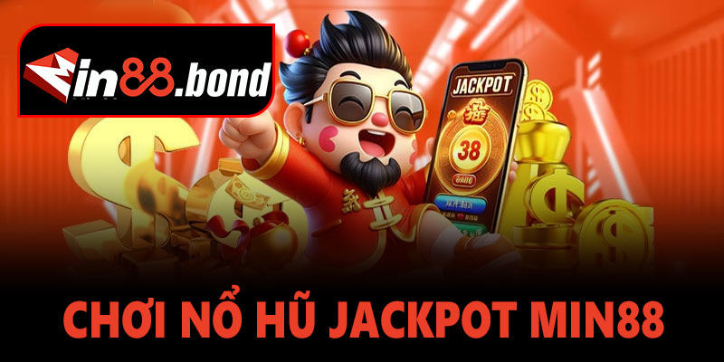 Chơi nổ hũ Jackpot Min88 có lợi ích như thế nào?